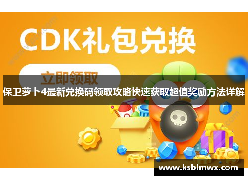 保卫萝卜4最新兑换码领取攻略快速获取超值奖励方法详解