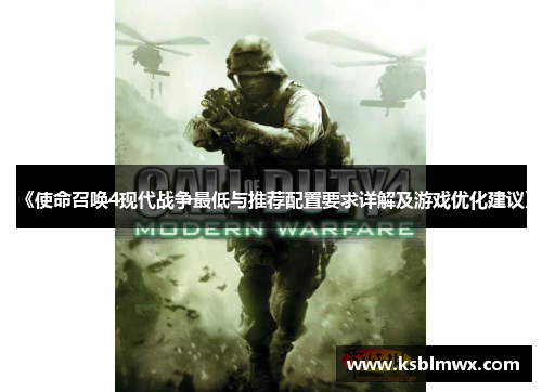 《使命召唤4现代战争最低与推荐配置要求详解及游戏优化建议》