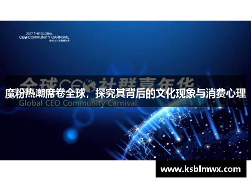 魔粉热潮席卷全球，探究其背后的文化现象与消费心理